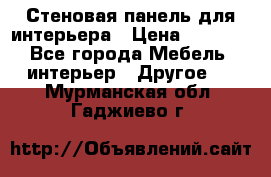 Стеновая панель для интерьера › Цена ­ 4 500 - Все города Мебель, интерьер » Другое   . Мурманская обл.,Гаджиево г.